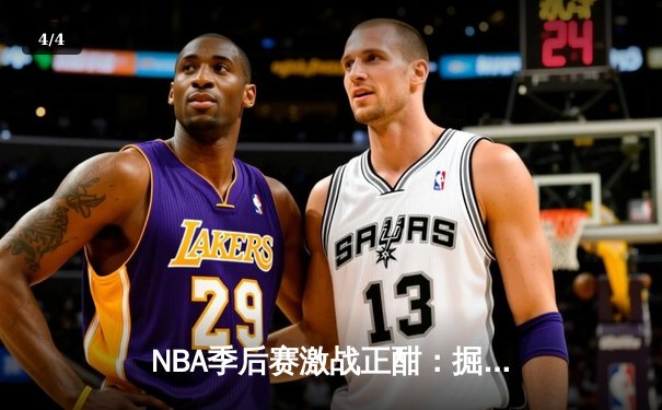 NBA季后赛激战正酣：掘金主场加时险胜湖人，约基奇三双导演逆转好戏 - 4