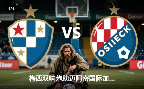 梅西双响炮助迈阿密国际加时赛3-2险胜堪萨斯城，豪取主场五连胜 - 4