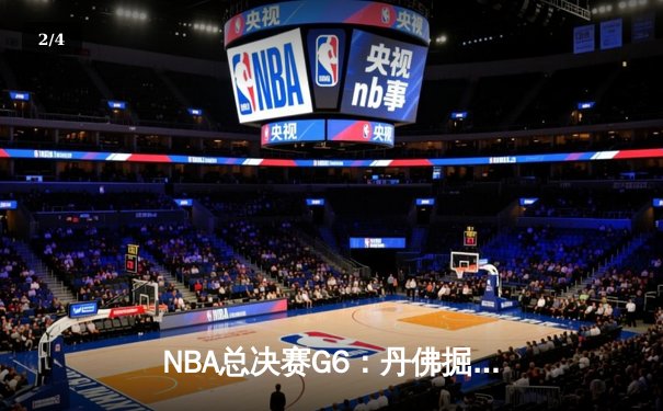 NBA总决赛G6：丹佛掘金主场加时苦战力克迈阿密热火，约基奇三双率队夺得队史首冠 - 2